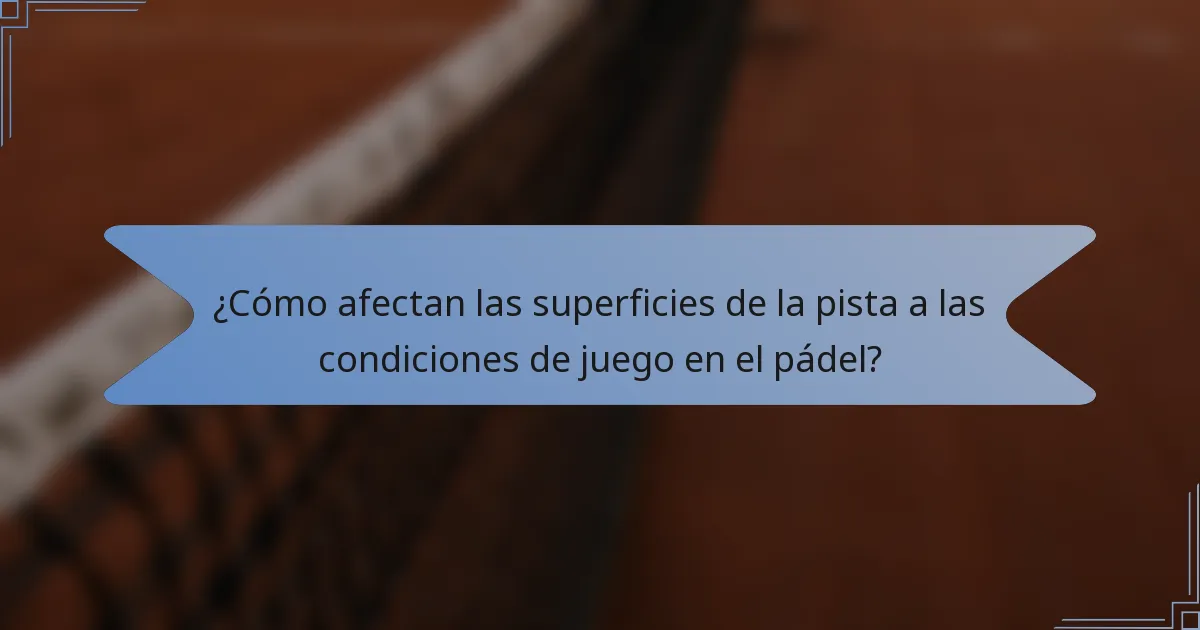 ¿Cómo afectan las superficies de la pista a las condiciones de juego en el pádel?