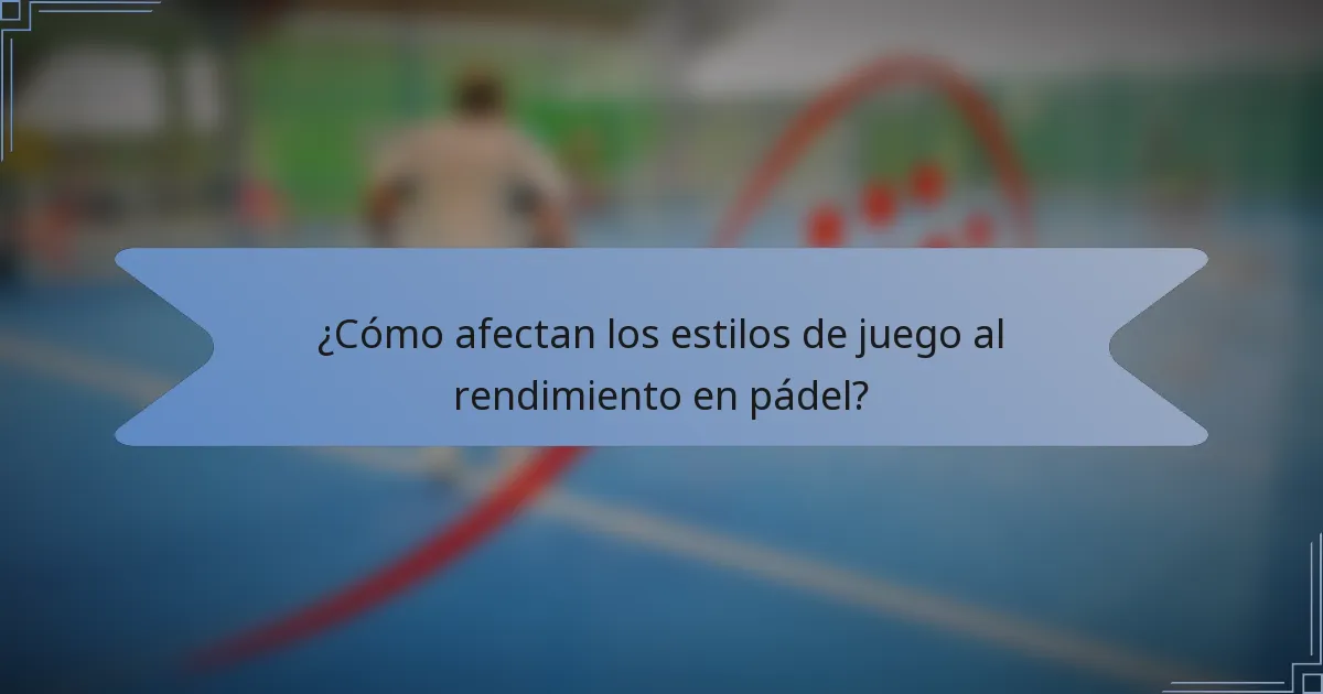 ¿Cómo afectan los estilos de juego al rendimiento en pádel?