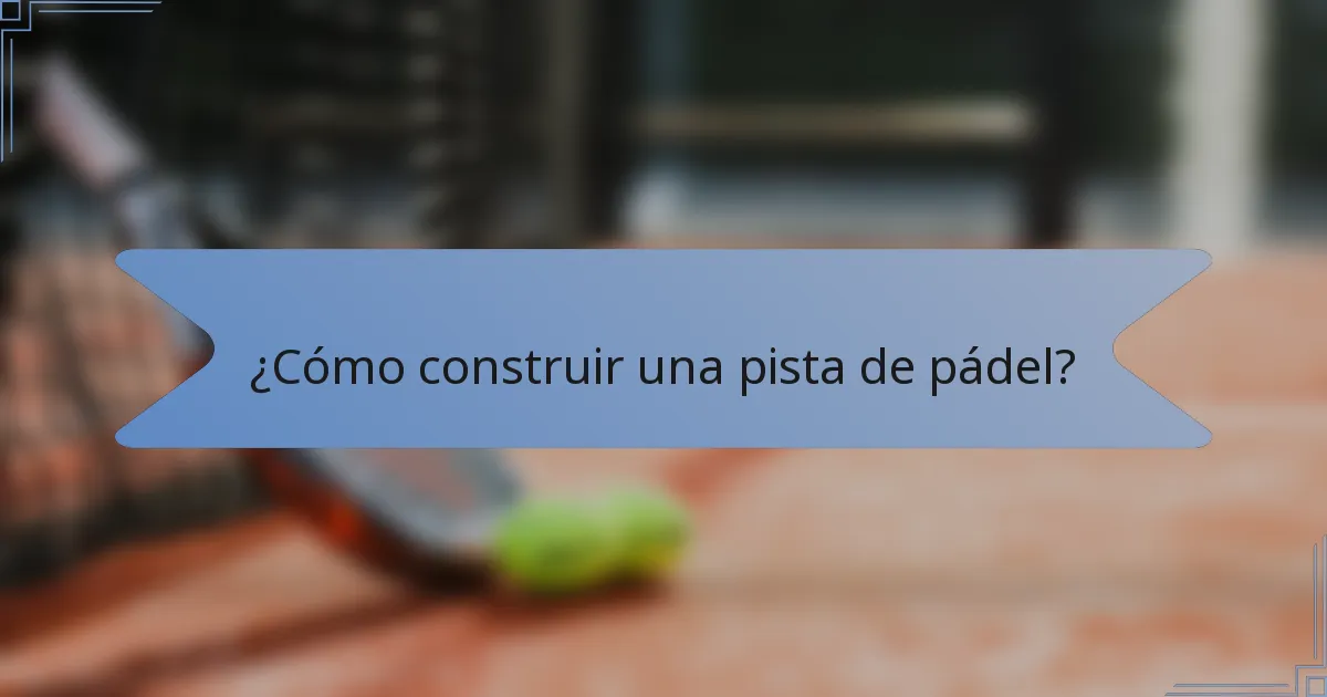 ¿Cómo construir una pista de pádel?
