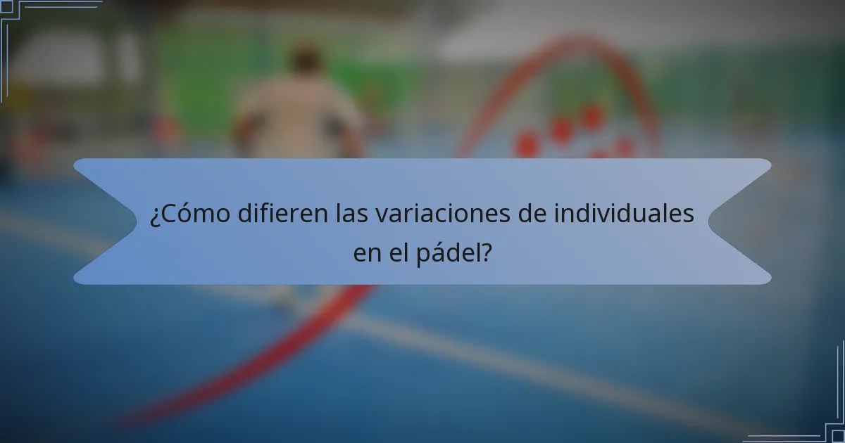 ¿Cómo difieren las variaciones de individuales en el pádel?