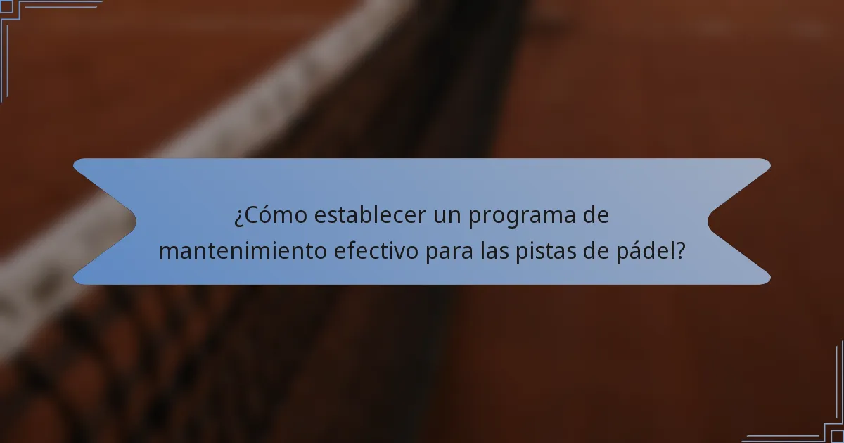 ¿Cómo establecer un programa de mantenimiento efectivo para las pistas de pádel?