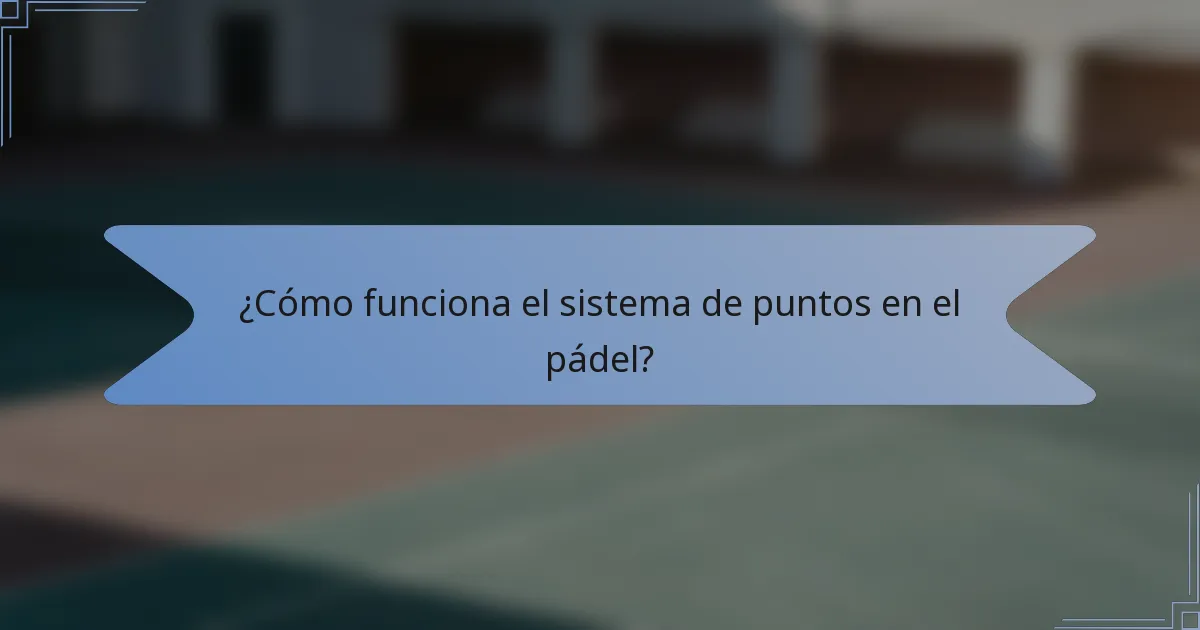 ¿Cómo funciona el sistema de puntos en el pádel?