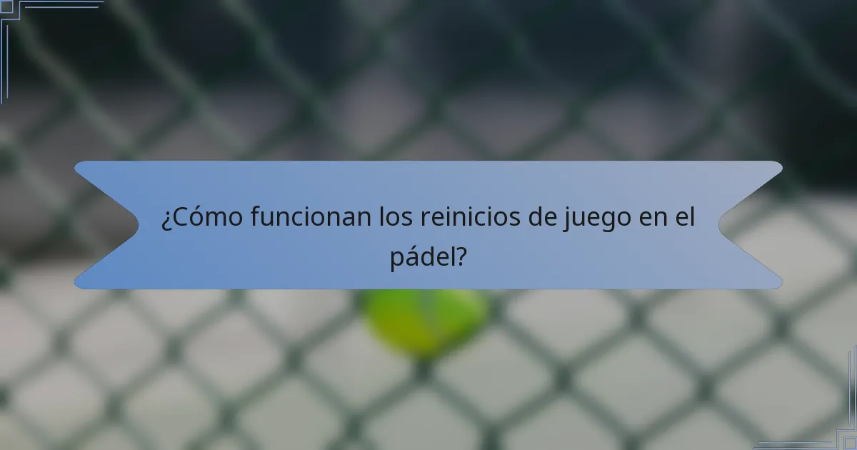 ¿Cómo funcionan los reinicios de juego en el pádel?
