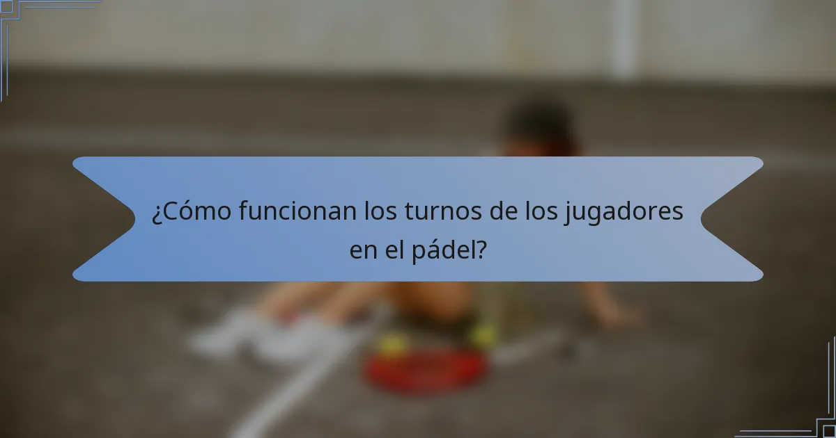 ¿Cómo funcionan los turnos de los jugadores en el pádel?