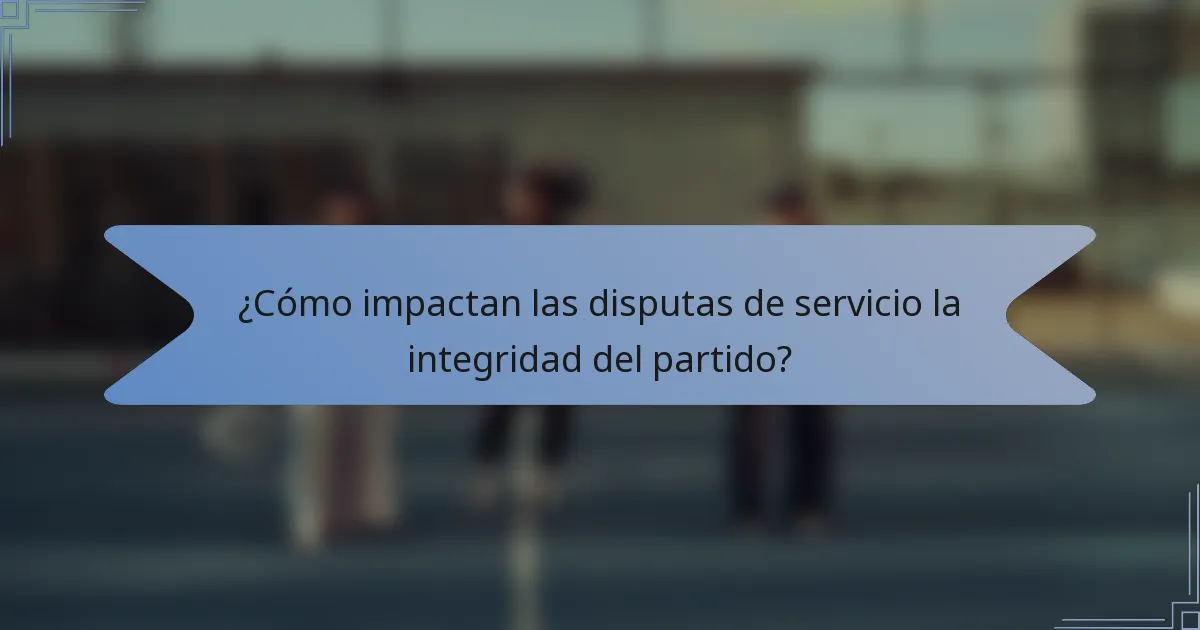 ¿Cómo impactan las disputas de servicio la integridad del partido?