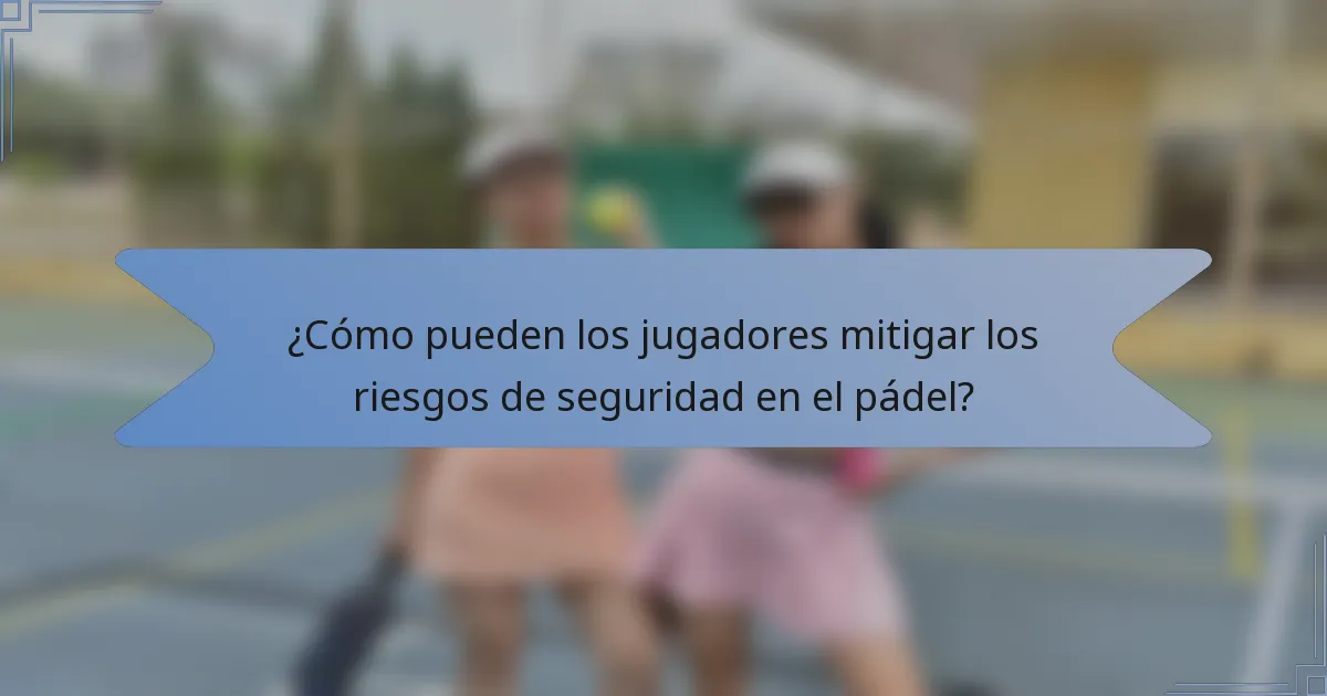 ¿Cómo pueden los jugadores mitigar los riesgos de seguridad en el pádel?