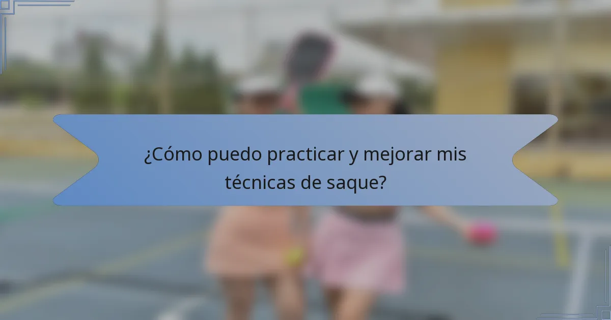 ¿Cómo puedo practicar y mejorar mis técnicas de saque?
