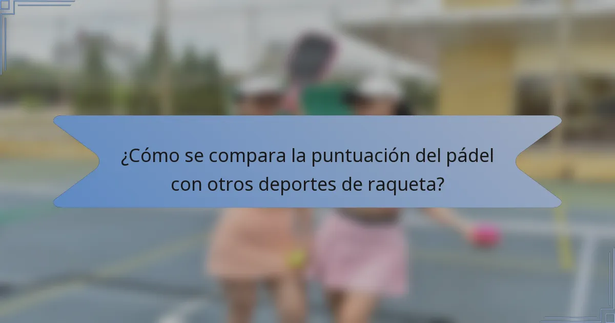¿Cómo se compara la puntuación del pádel con otros deportes de raqueta?
