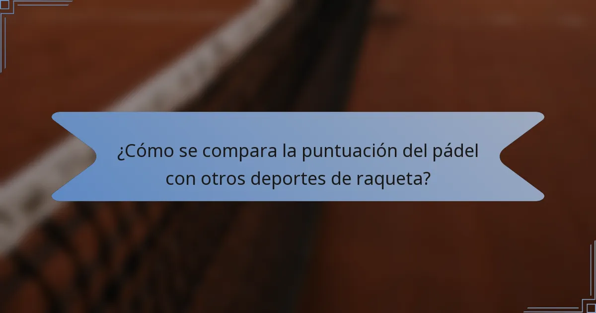 ¿Cómo se compara la puntuación del pádel con otros deportes de raqueta?