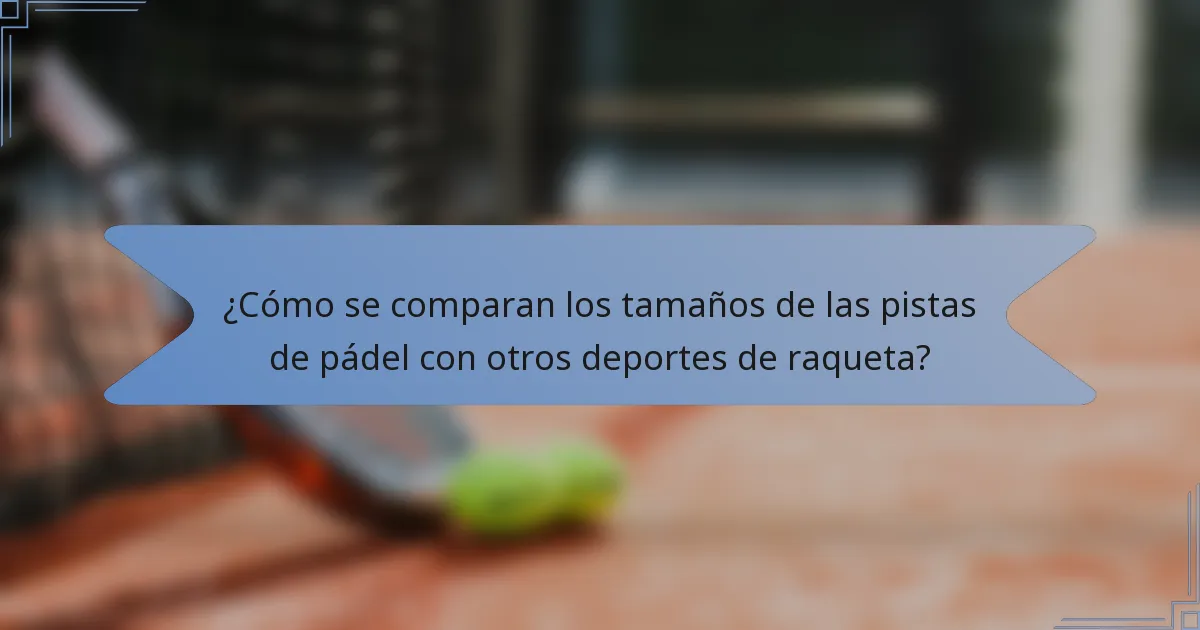 ¿Cómo se comparan los tamaños de las pistas de pádel con otros deportes de raqueta?