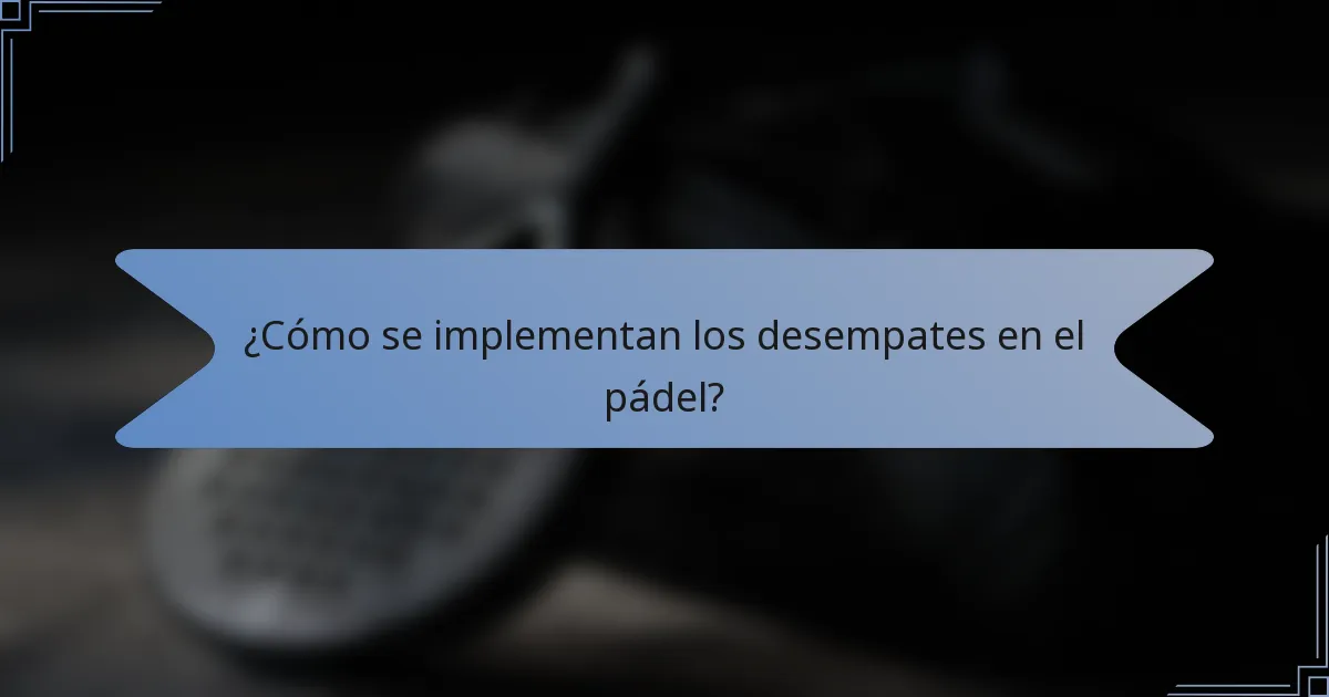 ¿Cómo se implementan los desempates en el pádel?