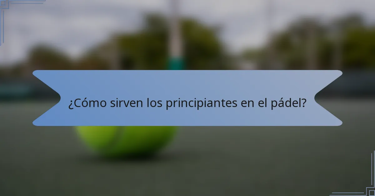 ¿Cómo sirven los principiantes en el pádel?
