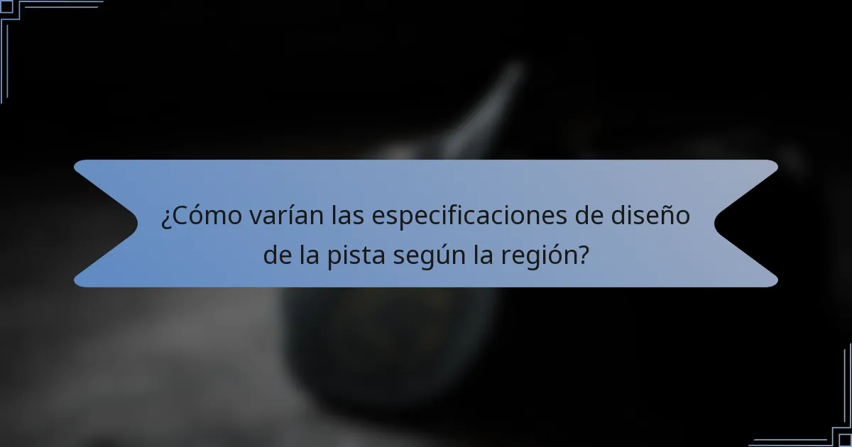 ¿Cómo varían las especificaciones de diseño de la pista según la región?