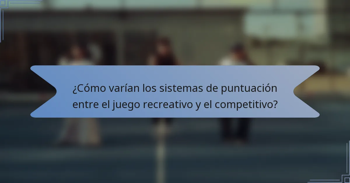 ¿Cómo varían los sistemas de puntuación entre el juego recreativo y el competitivo?