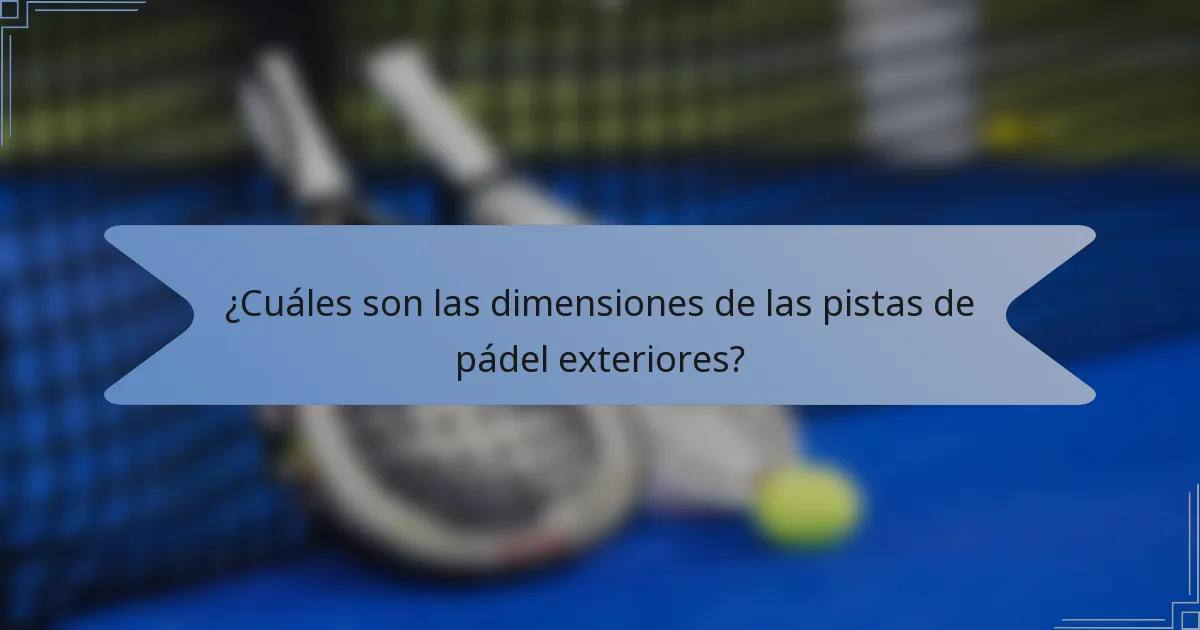 ¿Cuáles son las dimensiones de las pistas de pádel exteriores?