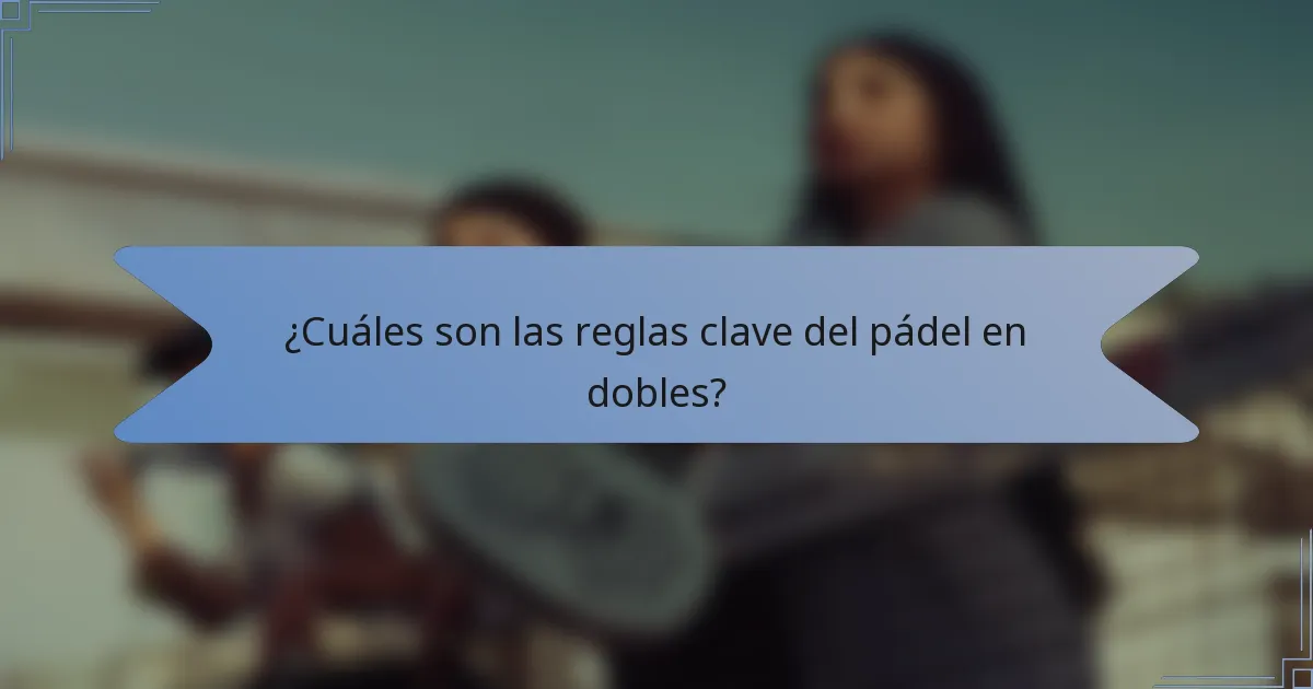 ¿Cuáles son las reglas clave del pádel en dobles?