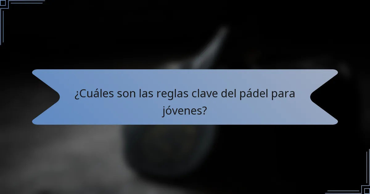 ¿Cuáles son las reglas clave del pádel para jóvenes?