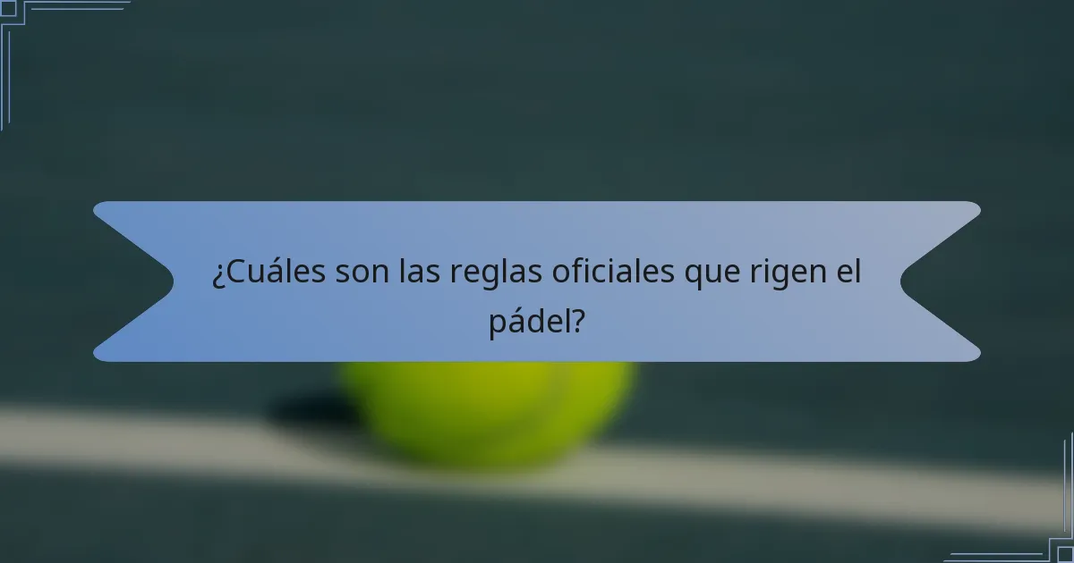 ¿Cuáles son las reglas oficiales que rigen el pádel?