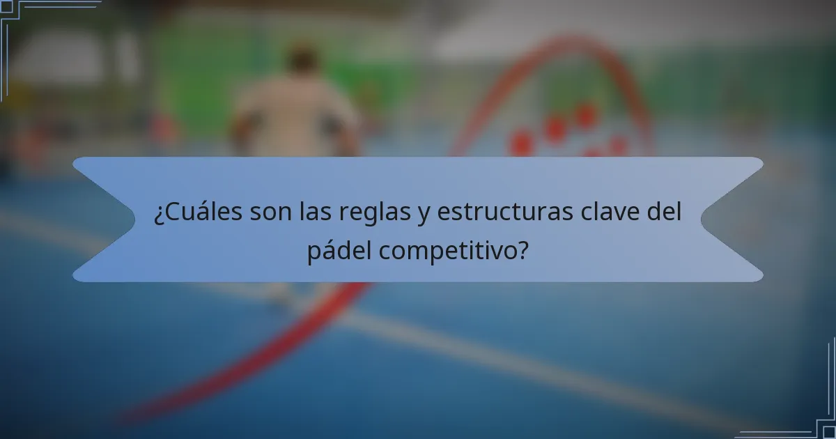¿Cuáles son las reglas y estructuras clave del pádel competitivo?