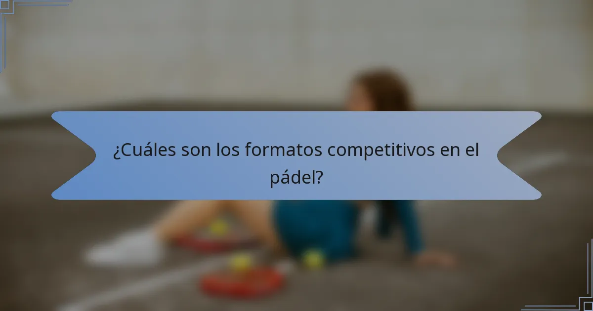 ¿Cuáles son los formatos competitivos en el pádel?