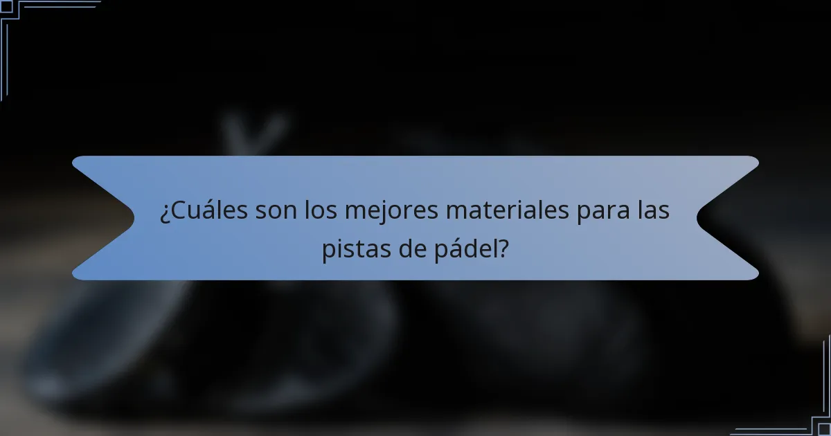 ¿Cuáles son los mejores materiales para las pistas de pádel?