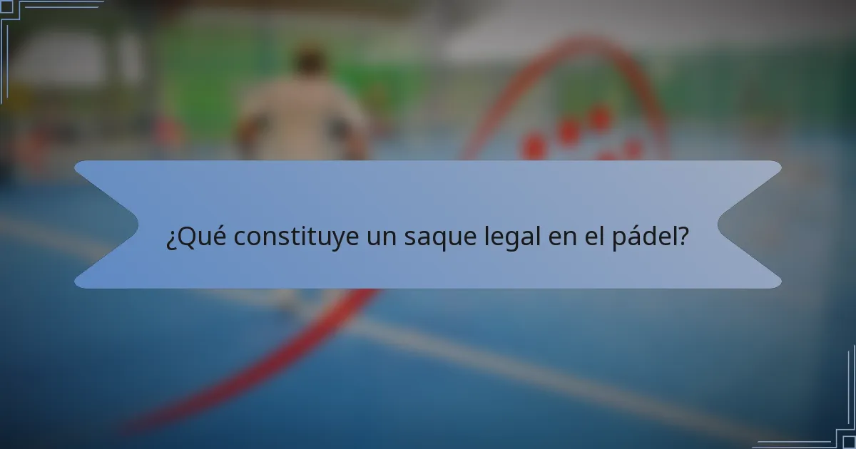 ¿Qué constituye un saque legal en el pádel?