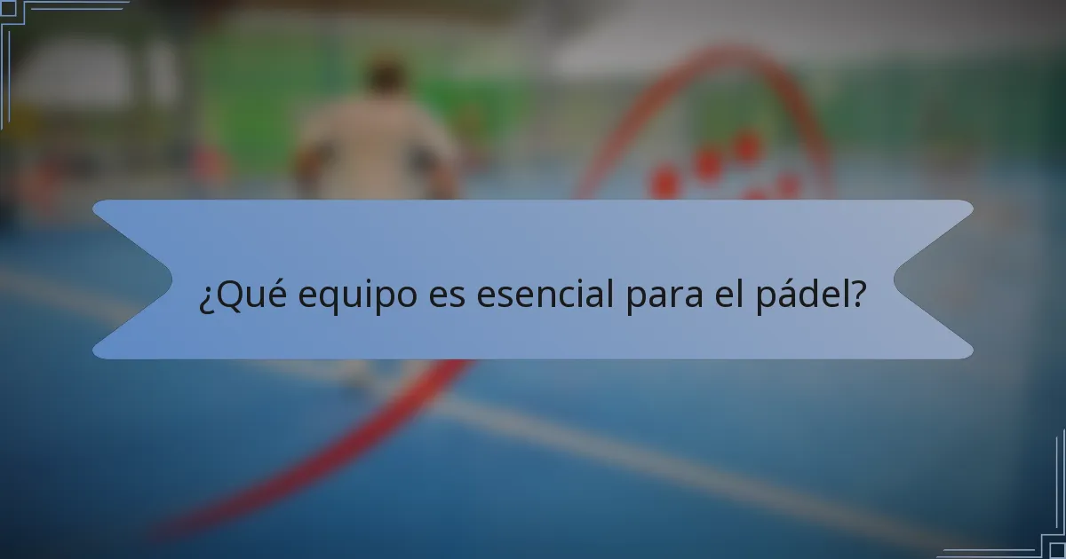 ¿Qué equipo es esencial para el pádel?