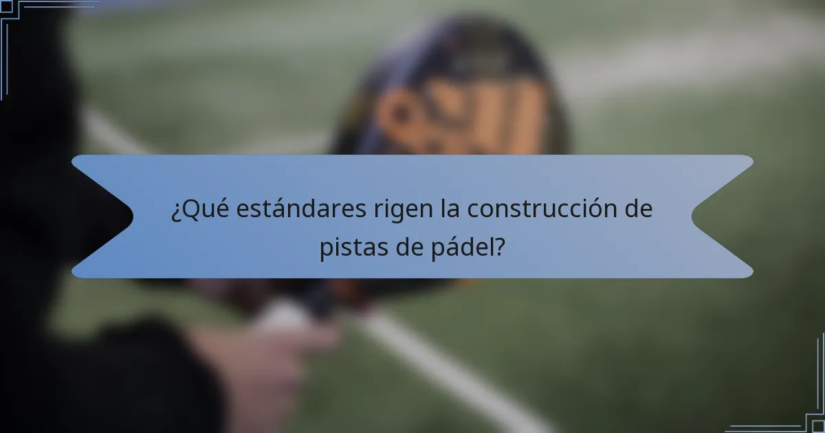 ¿Qué estándares rigen la construcción de pistas de pádel?