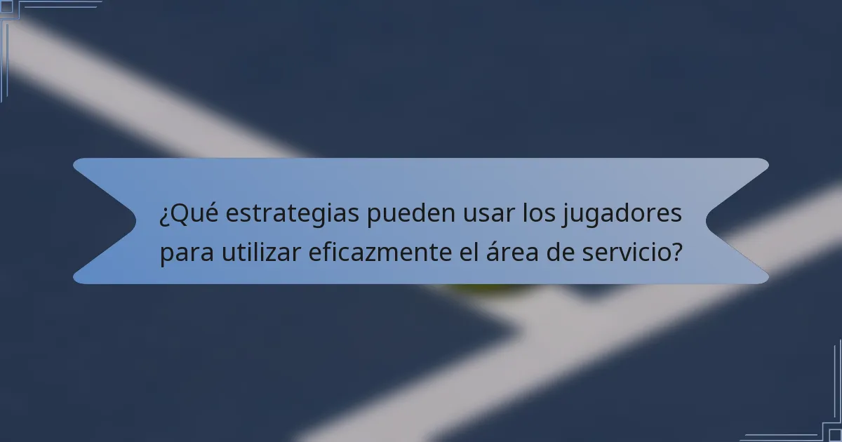 ¿Qué estrategias pueden usar los jugadores para utilizar eficazmente el área de servicio?