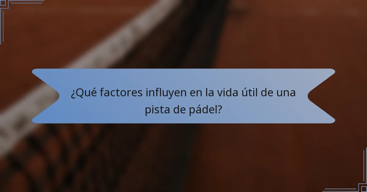 ¿Qué factores influyen en la vida útil de una pista de pádel?