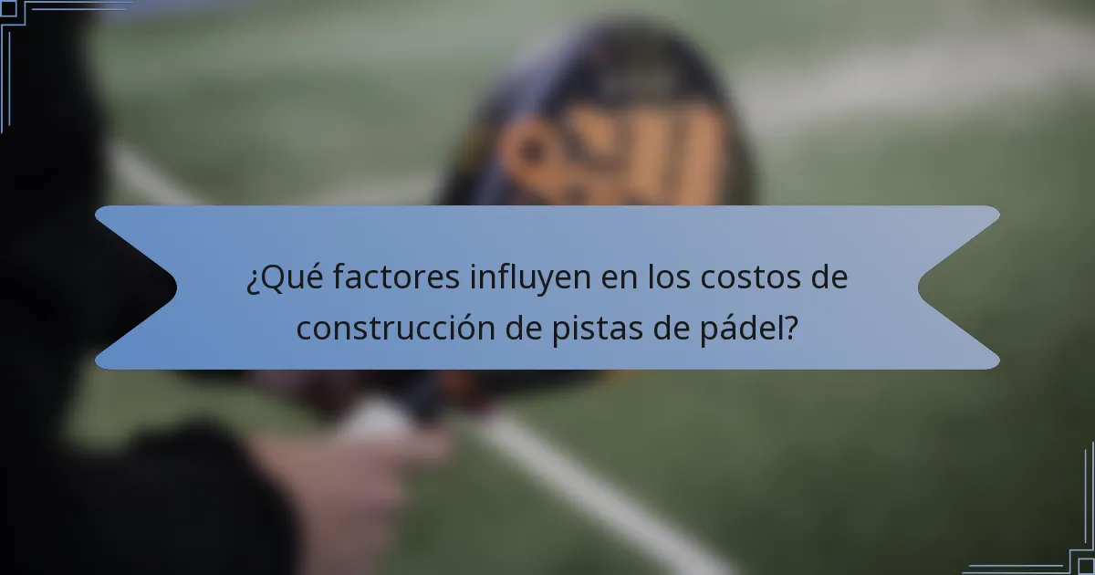 ¿Qué factores influyen en los costos de construcción de pistas de pádel?