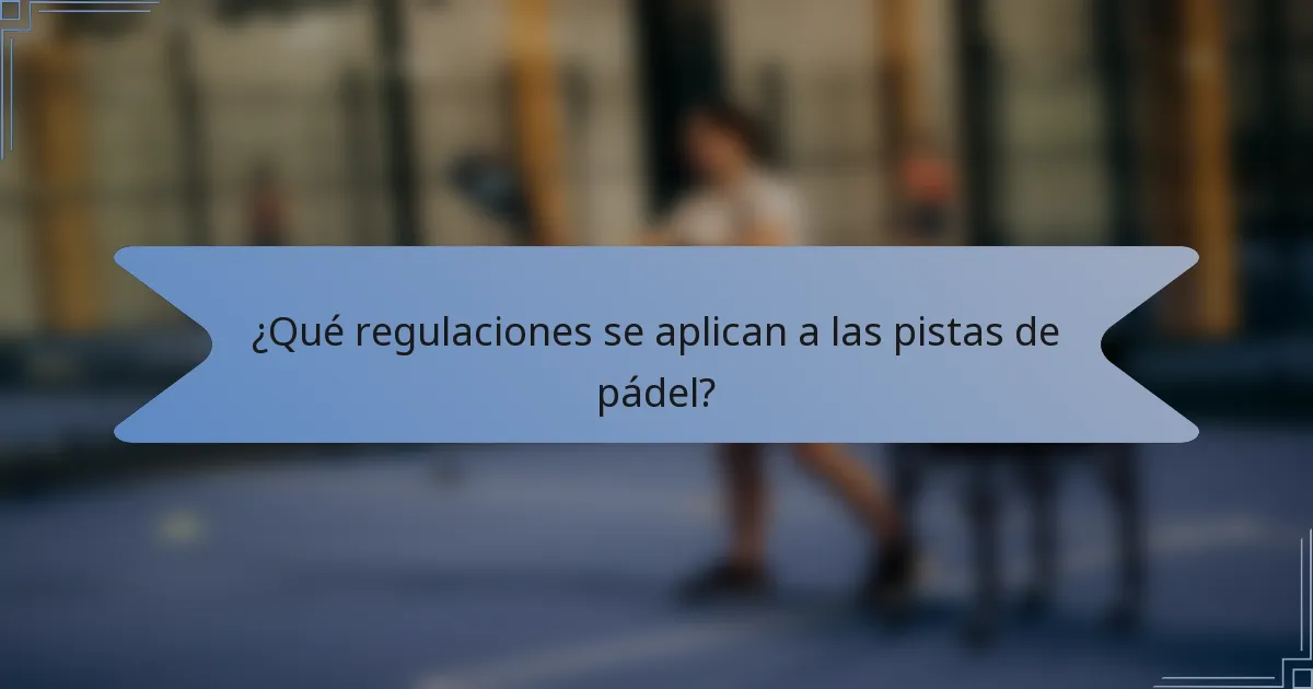 ¿Qué regulaciones se aplican a las pistas de pádel?