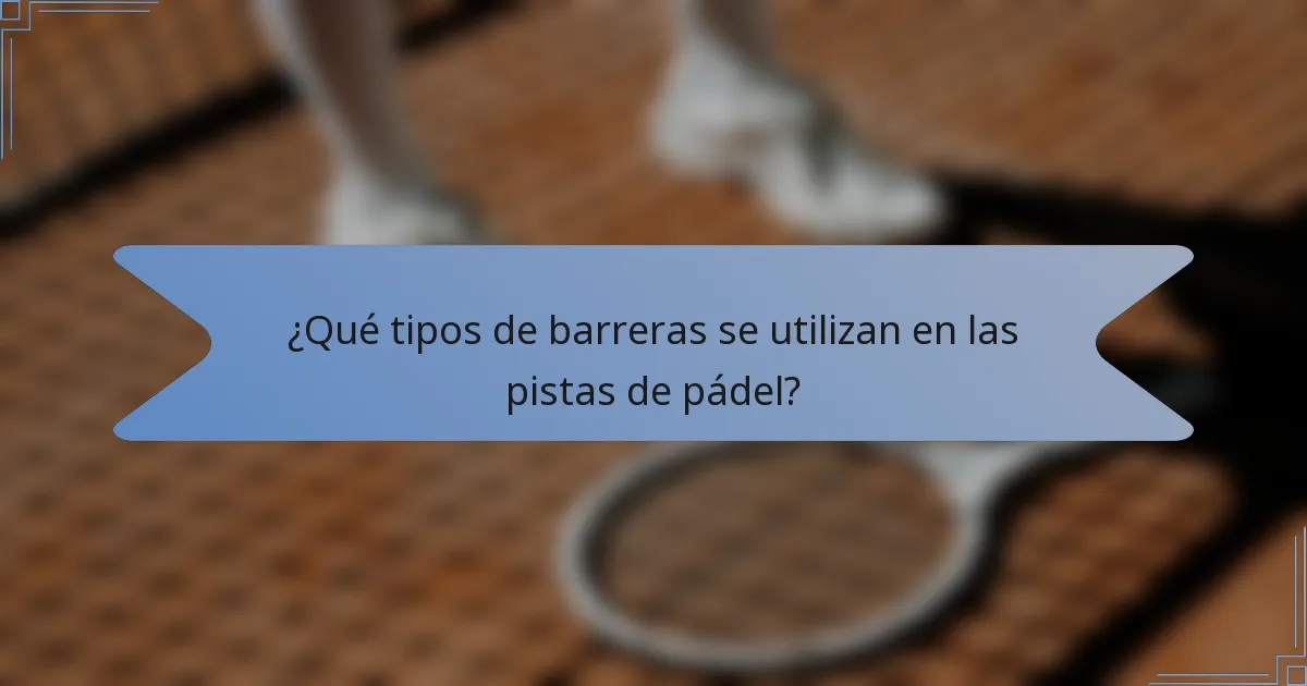 ¿Qué tipos de barreras se utilizan en las pistas de pádel?